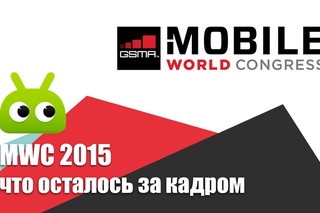 MWC 2015: что осталось за кадром