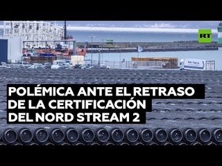 Polmica ante el retraso de la certificacin del gasoducto Nord Stream 2