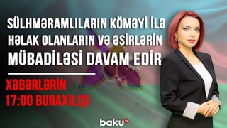 Sülhməramlıların köməyi ilə həlak olanların və əsirlərin mübadiləsi davam edir - 17:00 buraxılışı