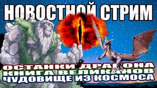 Останки Реального Дракона / Книга Великанов / Вспышка на Солнце / Чудовище в Глубинах Космоса СТРИМ