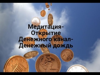 Медитация на открытие денежного канала- Денежный дождь