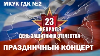 С ДНЕМ ЗАЩИТНИКА ОТЕЧЕСТВА! ПРАЗДНИЧНЫЙ КОНЦЕРТ МКУК ГДК №2
