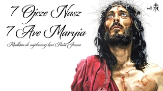 7 Ojcze Nasz i 7 Zdrowa Maryjo (Modlitwa do Najdroszej Krwi Pana Jezusa)