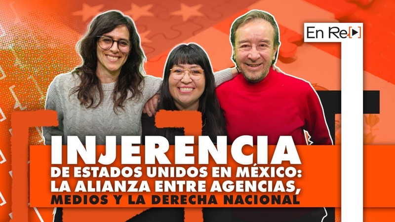 Injerencia de Estados Unidos en México: la alianza entre agencias, medios y la derecha