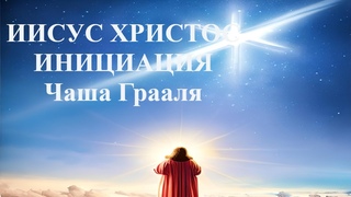 Ченнелинг Иисус Христос. Инициация Чаша Грааля. Раскрытие подлинного Cердца