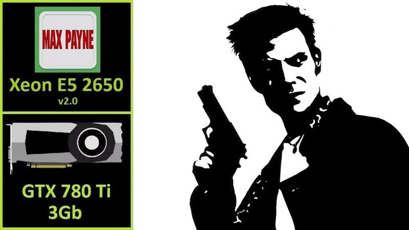 Max Payne GTX 780 Ti 3 GB, Xeon E5 2650 v2. 0, DDR3 1866