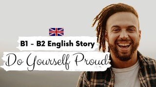 INTERMEDIATE ENGLISH STORYDo Yourself ProudB1 - B2 | Level 3 - Level 4 | BRITISH ENGLISH SUBTITLES