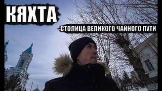 КЯХТА - СТОЛИЦА ВЕЛИКОГО ЧАЙНОГО ПУТИ