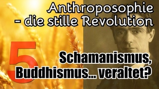 Sind Buddhismus, Hinduismus und Schamanismus wirklich schon veraltet? (Revolution Anthroposophie 5)