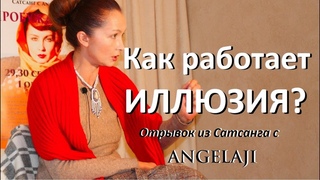 Сатсанг. Как работает Иллюзия? Ангеладжи.
