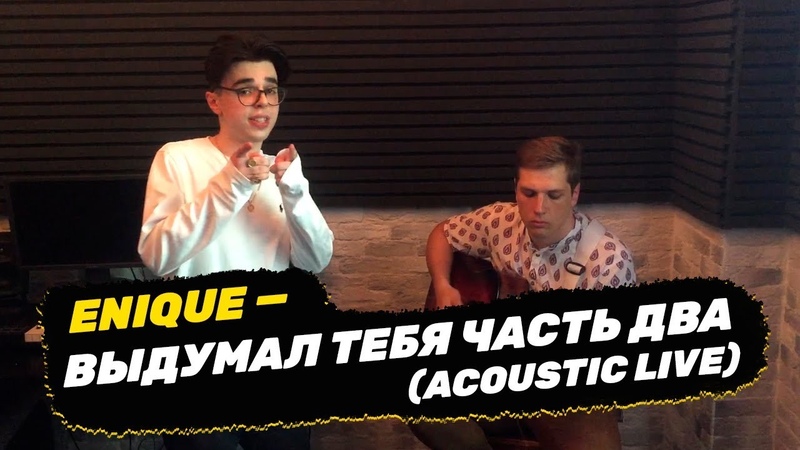ENIQUE ВЫДУМАЛ ТЕБЯ ЧАСТЬ ДВА (acoustic