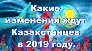 Изменения, которые произойдут в Казахстане в 2019 году.