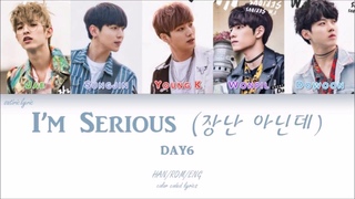 DAY6 - I’m Serious (장난 아닌데) (HAN/ROM/ENG Color Coded Lyrics)