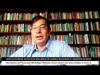 Marcio Pochmann: As políticas neoliberais de Guedes e Bolsonaro e o desmonte do Brasil