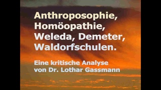 ANTHROPOSOPHIE, HOMOPATHIE, WELEDA, DEMETER, WALDORFSCHULE Kritische Analyse v. Dr. Lothar Gassmann