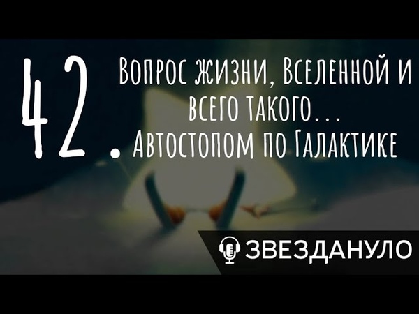 42 эпизод. Главный вопрос жизни, Вселенной и Автостопом по