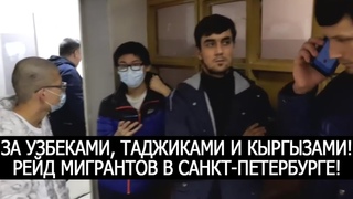 ЗА УЗБЕКАМИ, ТАДЖИКАМИ И КЫРГЫЗАМИ! РЕЙД МИГРАНТОВ В САНКТ-ПЕТЕРБУРГЕ!