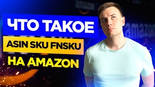 Бизнес на Амазон. Что такое ASIN, SKU и FNSKU на Амазон и в чем их отличия