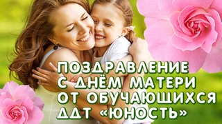 Поздравление с Днём матери от обучающихся ДДТ “Юность“