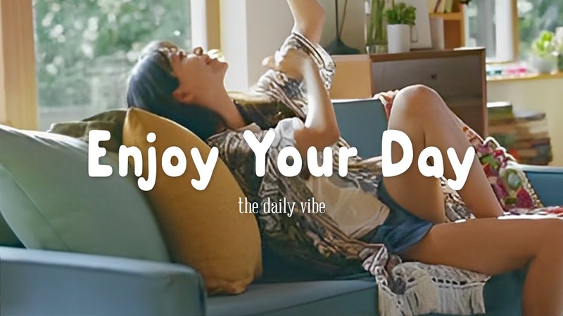 Enjoy Your Day Positive songs to enjoy your day English chill songs playlist , The Daily