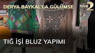 Derya Baykal’la Gülümse: Tığ İşi Bluz Yapımı