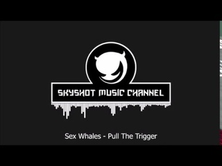 Sex Whales - Pull The Trigger