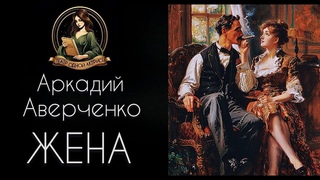 ЖЕНА. Автор - Аркадий Аверченко, рассказ читает Светлана Копылова