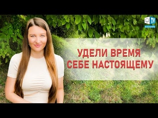 УДЕЛИ ВРЕМЯ СЕБЕ НАСТОЯЩЕМУ | Мой путь к Жизни